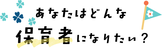 あなたはどんな保育者になりたい？